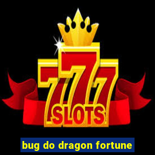 bug do dragon fortune